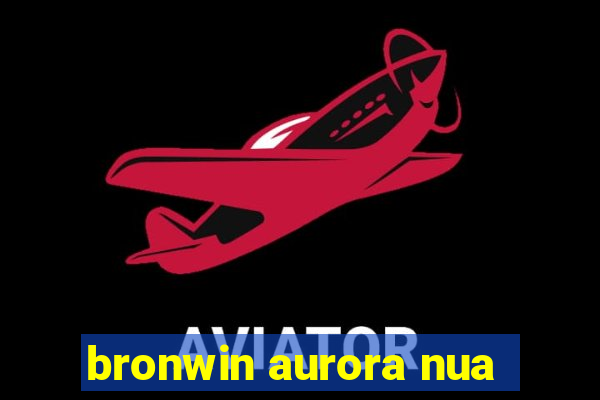 bronwin aurora nua